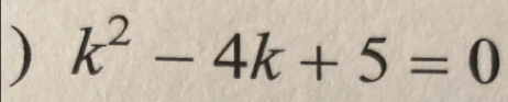 ) k^2-4k+5=0