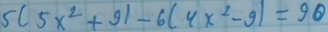 5(5x^2+9)-6(4x^2-9)=90