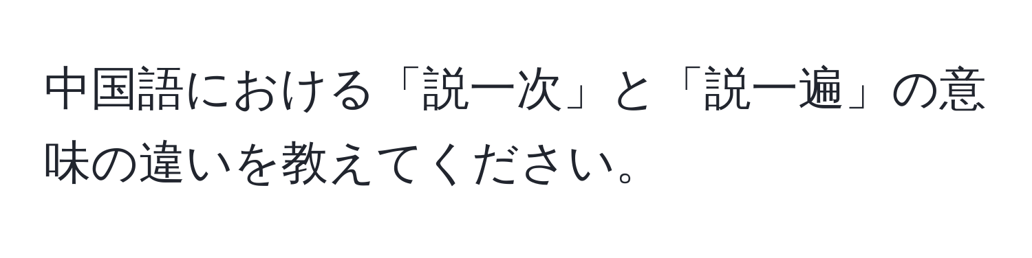 中国語における「説一次」と「説一遍」の意味の違いを教えてください。