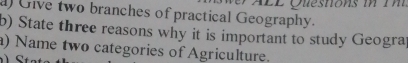 Give two branches of practical Geography. 
b) State three reasons why it is important to study Geograp 
a) Name two categories of Agriculture.