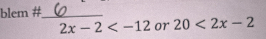 blem #_
2x-2 or 20<2x-2</tex>