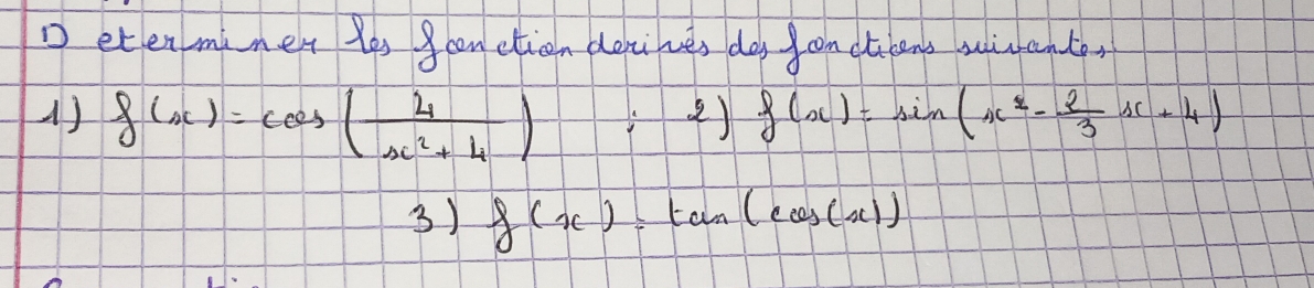 etenminer les 8can etien dercines dos fcn ctbens wicrete,
() f(x)=cos ( 4/x^2+4 ) f(x)=sin (x^2- 2/3 x+4)
2)
3) f(x)=tan (cos (x))