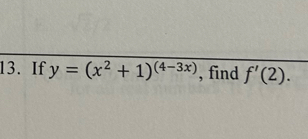 If y=(x^2+1)^(4-3x) , find f'(2).