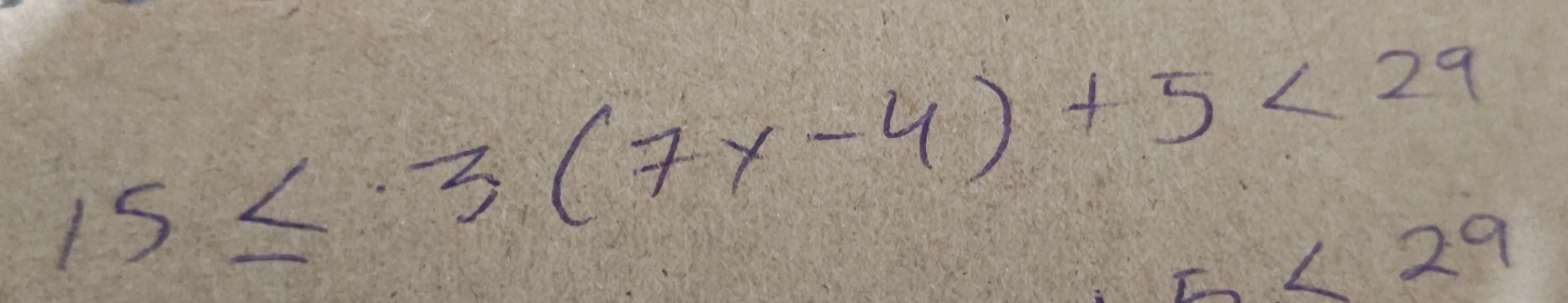 15≤ 3(7x-4)+5<29</tex>
≤ 2<29</tex>