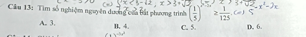 Tìm số nghiệm nguyên dương của bắt phương trình ( 1/5 )^x^2-2x≥  1/125 , (=)
A. 3. B. 4. C. 5. D. 6.
(1)^-3x^2