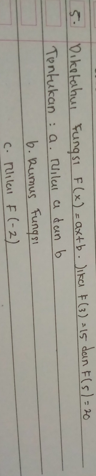 Dikotahui Fungst F(x)=ax+b · ) lka F(3)=15 dan F(5)=20
Tontukan: a. Nilur a dun b
6. Qumus Fungst 
C. plilal F(-2)