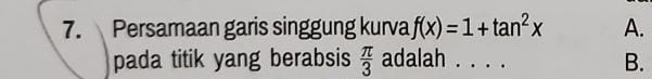 Persamaan garis singgung kurva f(x)=1+tan^2x A.
pada titik yang berabsis  π /3  adalah .... B.