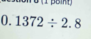 8 (1 point) 
0. 1372/ 2.8