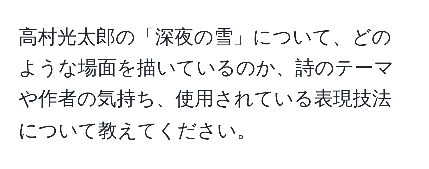 高村光太郎の「深夜の雪」について、どのような場面を描いているのか、詩のテーマや作者の気持ち、使用されている表現技法について教えてください。