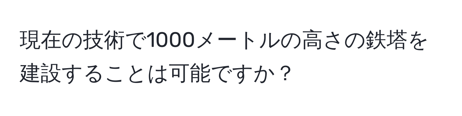 現在の技術で1000メートルの高さの鉄塔を建設することは可能ですか？