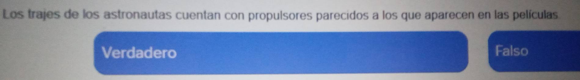 Los trajes de los astronautas cuentan con propulsores parecidos a los que aparecen en las películas
Verdadero Falso