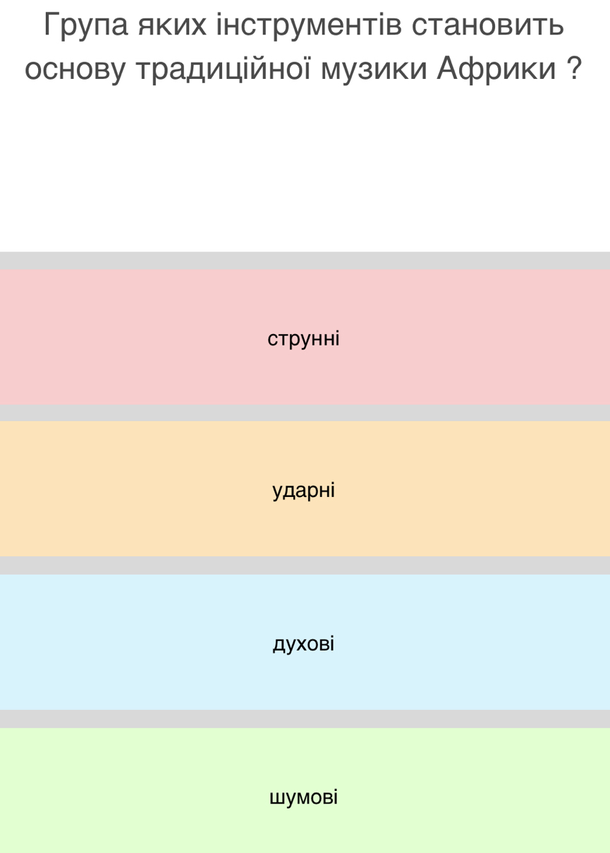 Грула яких інструментів становить
основу традиційної музики Африки ？
струннi
удaрнi
ДyxOвi
шyмoвi