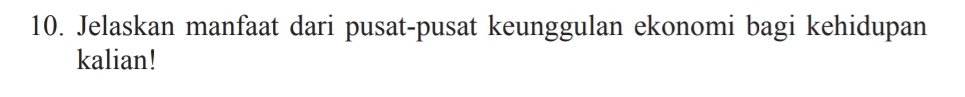 Jelaskan manfaat dari pusat-pusat keunggulan ekonomi bagi kehidupan 
kalian!