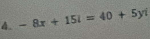 4.. -8x+15i=40+5yi