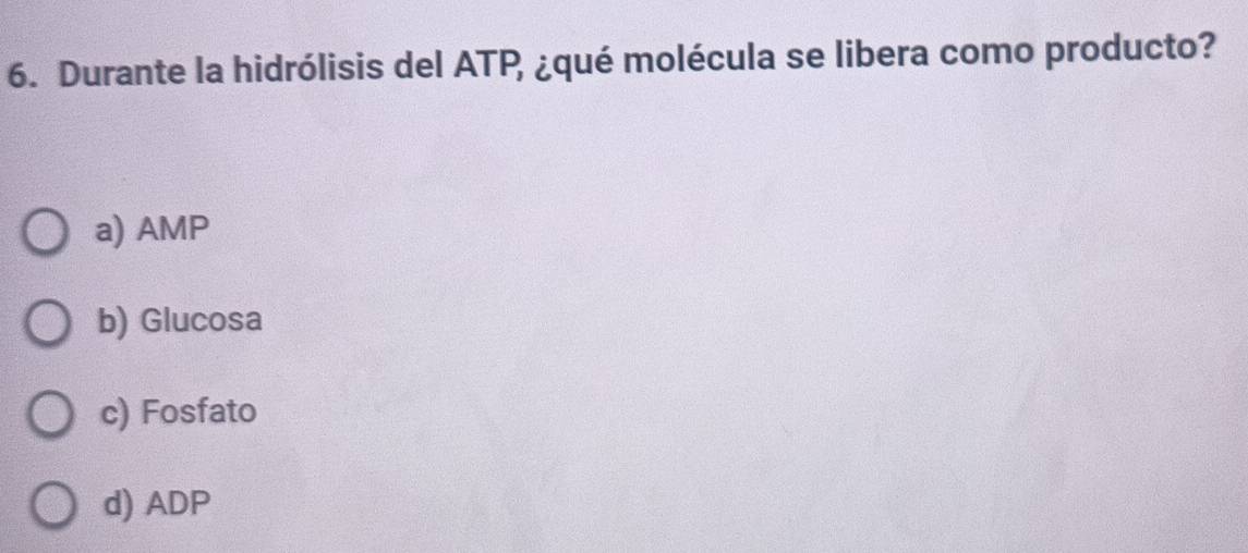 Durante la hidrólisis del ATP ¿qué molécula se libera como producto?
a) AMP
b) Glucosa
c) Fosfato
d) ADP