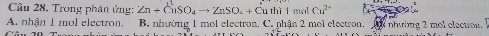 Trong phản ứng: Zn+CuSO_4to ZnSO_4+Cu thì 1 mol Cu^(2+)
A. nhận 1 mol electron. B. nhường 1 mol electron. C. nhận 2 mol electron. nhường 2 mol electron.
beginarrayr +2 endarray