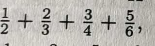  1/2 + 2/3 + 3/4 + 5/6 ,