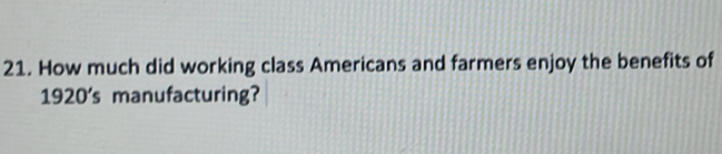 How much did working class Americans and farmers enjoy the benefits of 
1920's manufacturing?