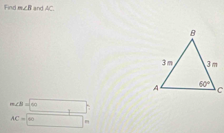 Find m∠ B and AC.
m∠ B=60
“;
AC=60
m