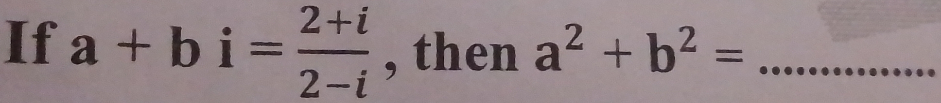 If a+bi= (2+i)/2-i  , then a^2+b^2= _ 