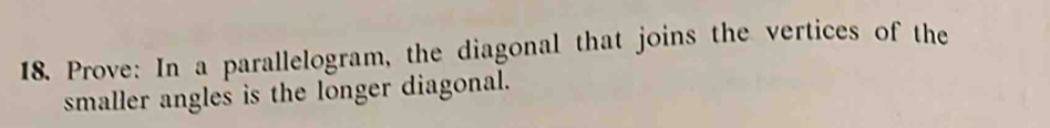 Prove: In a parallelogram, the diagonal that joins the vertices of the 
smaller angles is the longer diagonal.