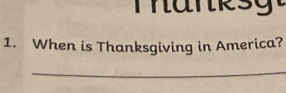 manksy 
1. When is Thanksgiving in America? 
_