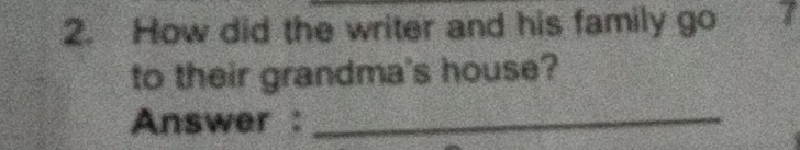 How did the writer and his family go 7
to their grandma's house? 
Answer :_