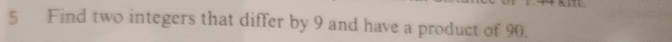 Find two integers that differ by 9 and have a product of 90.