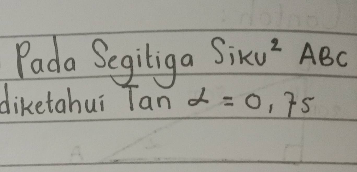 Pada Segiliga SiKu' ABC
diketahui Tan alpha =0.75