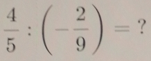  4/5 :(- 2/9 )= ?