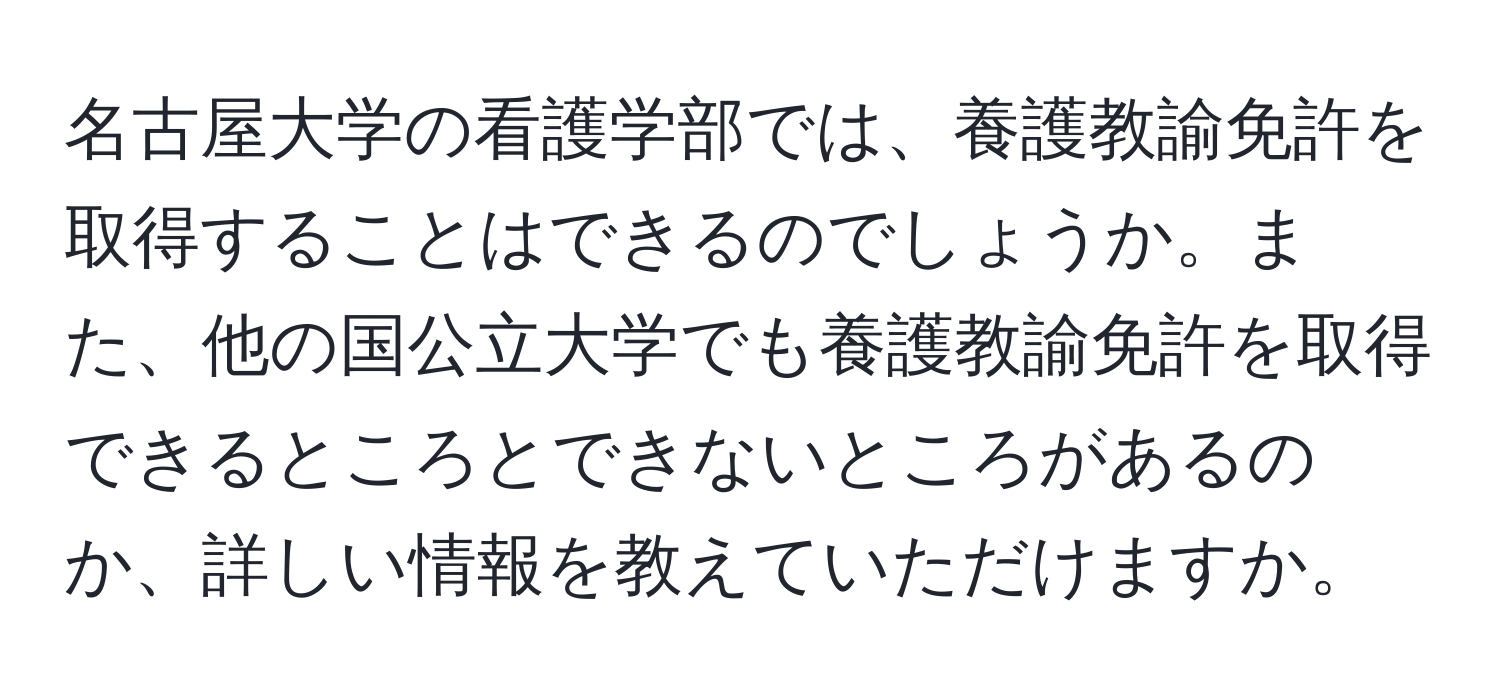 名古屋大学の看護学部では、養護教諭免許を取得することはできるのでしょうか。また、他の国公立大学でも養護教諭免許を取得できるところとできないところがあるのか、詳しい情報を教えていただけますか。