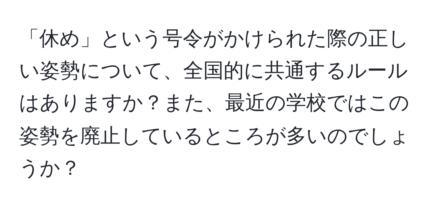 「休め」という号令がかけられた際の正しい姿勢について、全国的に共通するルールはありますか？また、最近の学校ではこの姿勢を廃止しているところが多いのでしょうか？