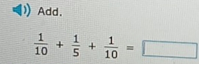 Add.
 1/10 + 1/5 + 1/10 =□