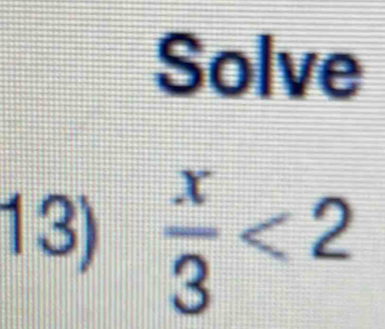 Solve 
13)  x/3 <2</tex>