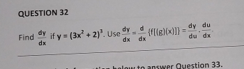 Find  dy/dx  if y=(3x^2+2)^3. Use  dy/dx = d/dx  f[(g)(x)] = dy/du ·  du/dx 
to answer Question 33.