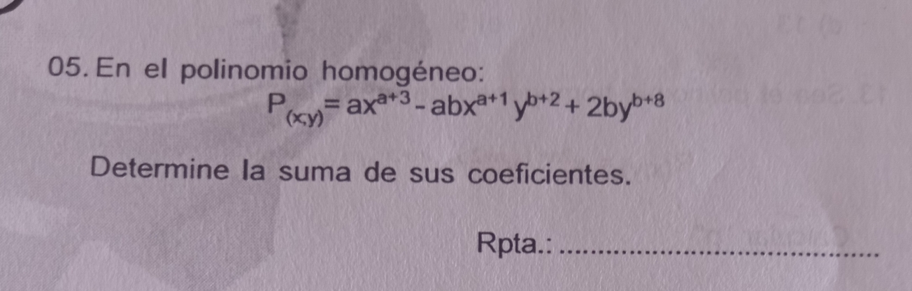 En el polinomio homogéneo:
P_(x,y)=ax^(a+3)-abx^(a+1)y^(b+2)+2by^(b+8)
Determine Ia suma de sus coeficientes. 
Rpta.:_