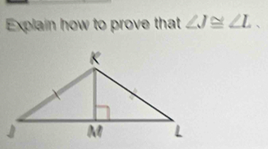 Explain how to prove that ∠ J≌ ∠ L.