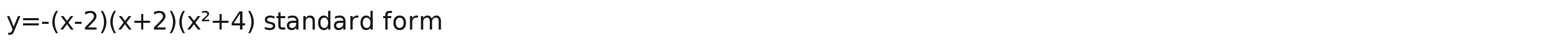 y=-(x-2)(x+2)(x^2+4) standard form