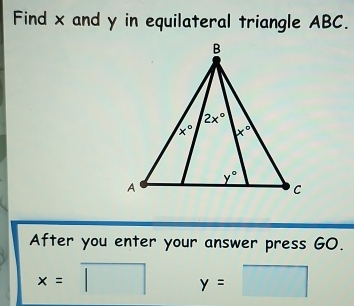 Find x and y in equilateral triangle ABC.
After you enter your answer press GO.
x=□ y=□