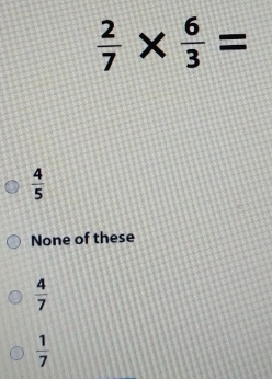  2/7 *  6/3 =
 4/5 
None of these
 4/7 
 1/7 