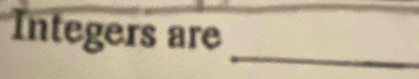 Integers are 
_