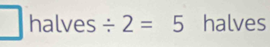 halves 1 
mar
/ 2=5 halves
