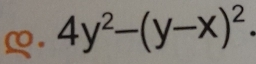 ∞. 4y^2-(y-x)^2.