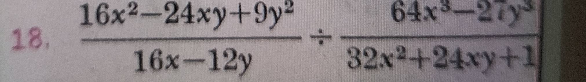 18,  (16x^2-24xy+9y^2)/16x-12y /  (64x^3-27y^3)/32x^2+24xy+1 