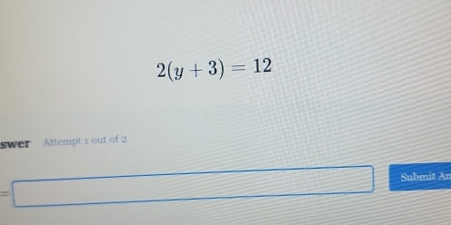 2(y+3)=12
swer Attempt 1 out of 2 
=□ Submit An