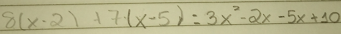 8(x-2)+7(x-5)=3x^2-2x-5x+10