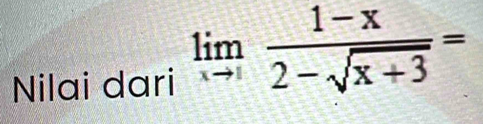 Nilai dari
limlimits _xto 1 (1-x)/2-sqrt(x+3) =