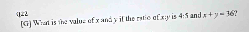 4:5 and x+y=36 ? 
[G] What is the value of x and y if the ratio of x:y is