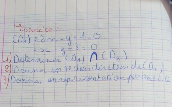 ocorace
(D_1):2x-y+1=0
x+y+3=0
1) Determiner (D_1)∩ (D_2) (D_1)
2Dconnet un recoan dineten do 
3 Donma unngperentalion poncmiL c