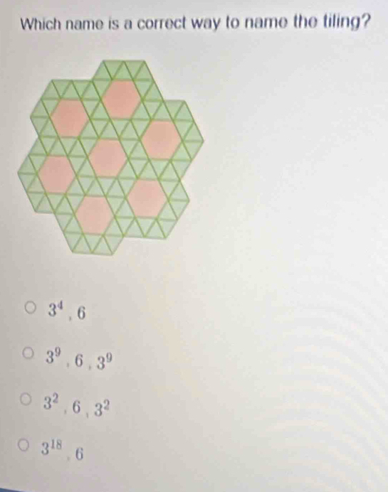 Which name is a correct way to name the tiling?
3^4, 6
3^9, 6, 3^9
3^2, 6, 3^2
3^(18). 6